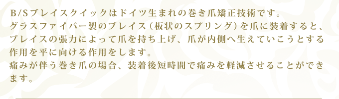B/S ブレイスクイックはドイツ生まれの巻き爪矯正技術です。