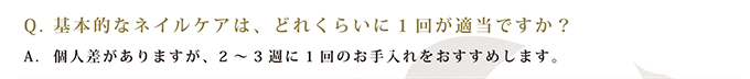 Q. 基本的なネイルケアは、どれくらいに1回が適当ですか？