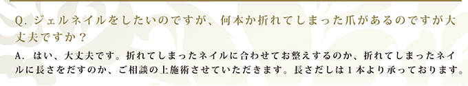 Q. ジェルネイルをしたいのですが、何本か折れてしまった爪があるのですが大丈夫ですか？